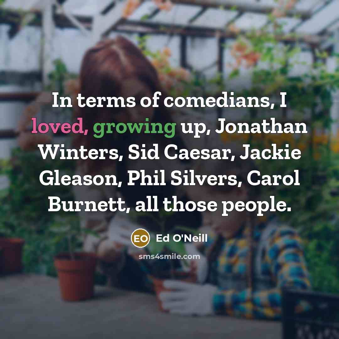 “In terms of comedians, I loved, growing up, Jonathan Winters,…” quote by Ed O'Neill