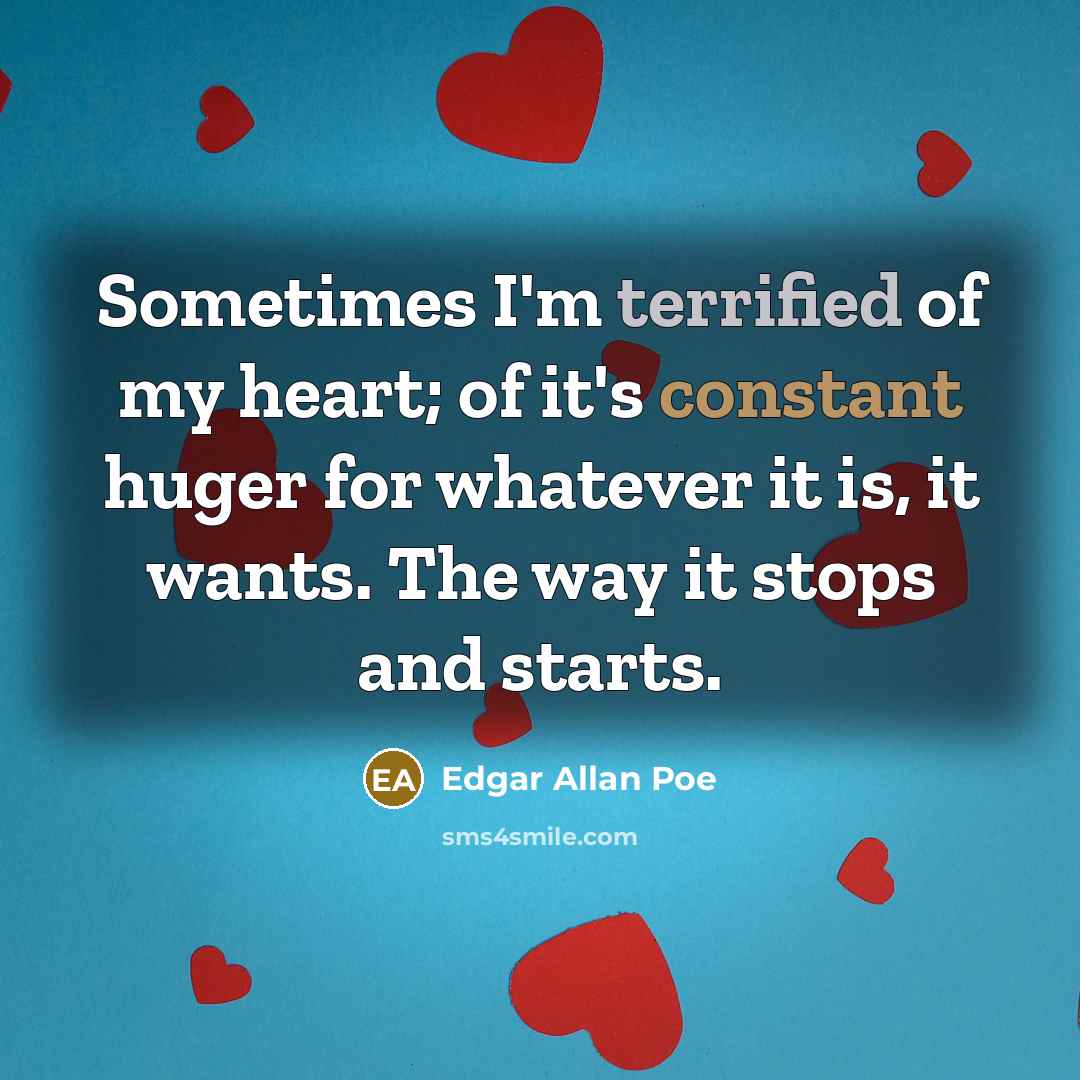 “Sometimes I'm terrified of my heart; of it's constant huger…” quote by Edgar Allan Poe