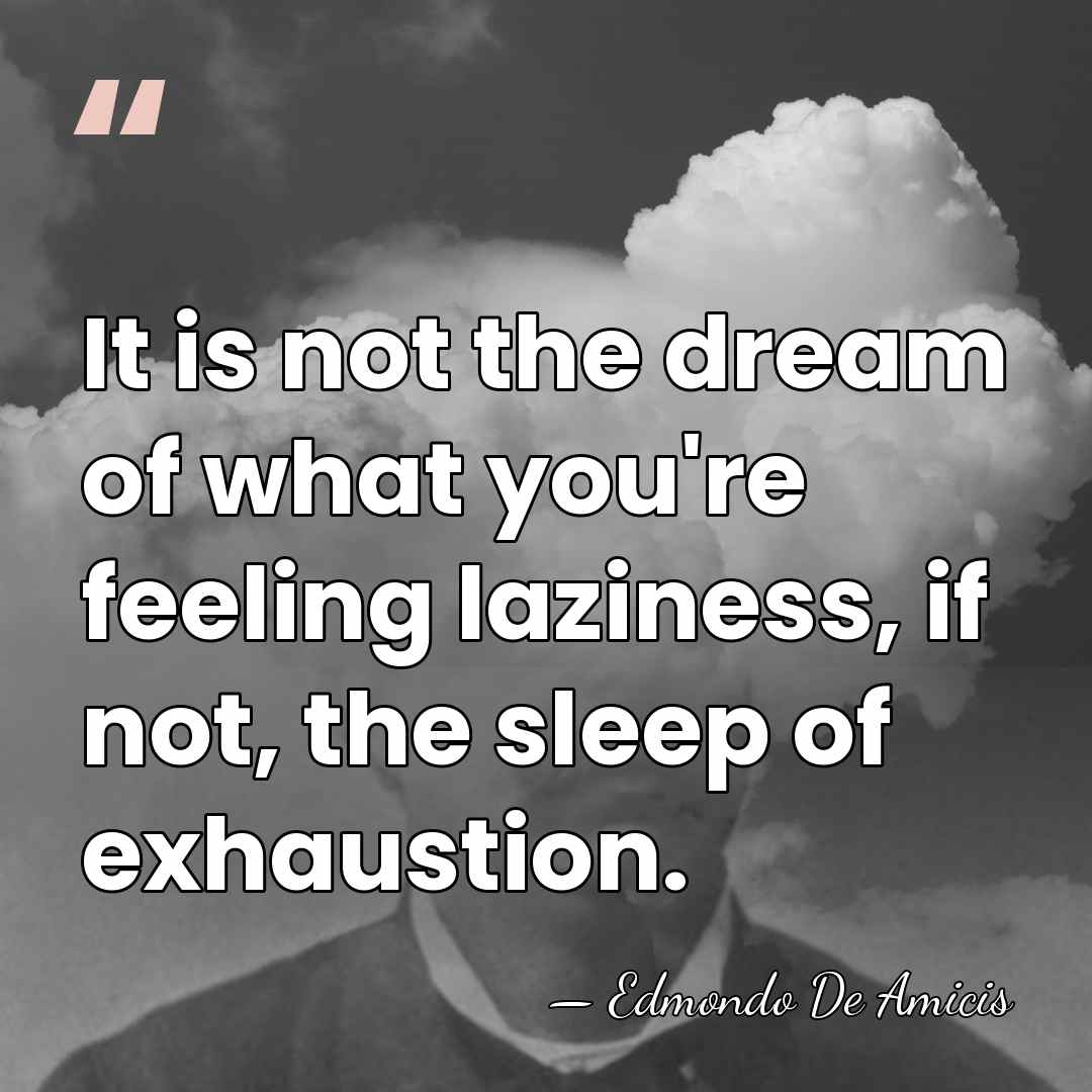 It is not the dream of what you're feeling laziness, if not,&hellip; - Edmondo De Amicis