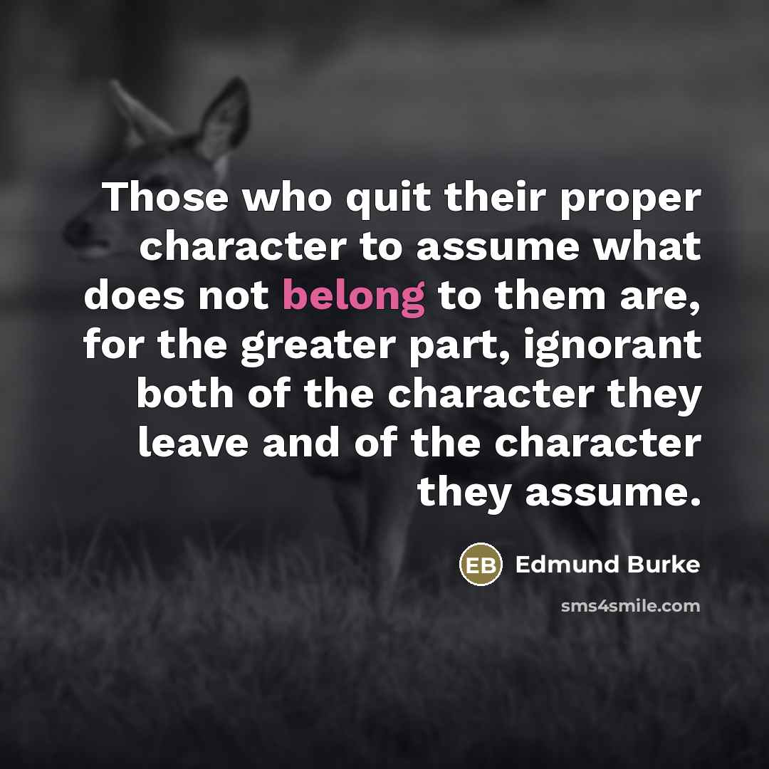 “Those who quit their proper character to assume what does…” quote by Edmund Burke