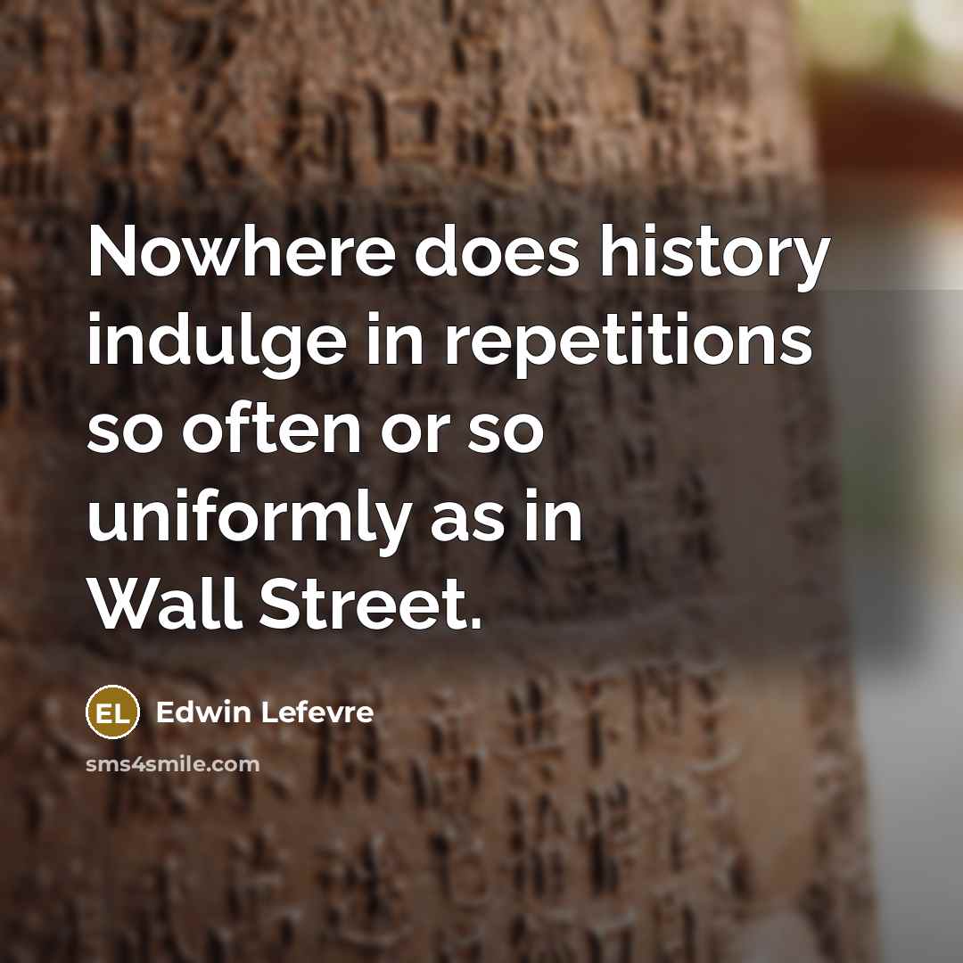 “Nowhere does history indulge in repetitions so often or so…” quote by Edwin Lefevre