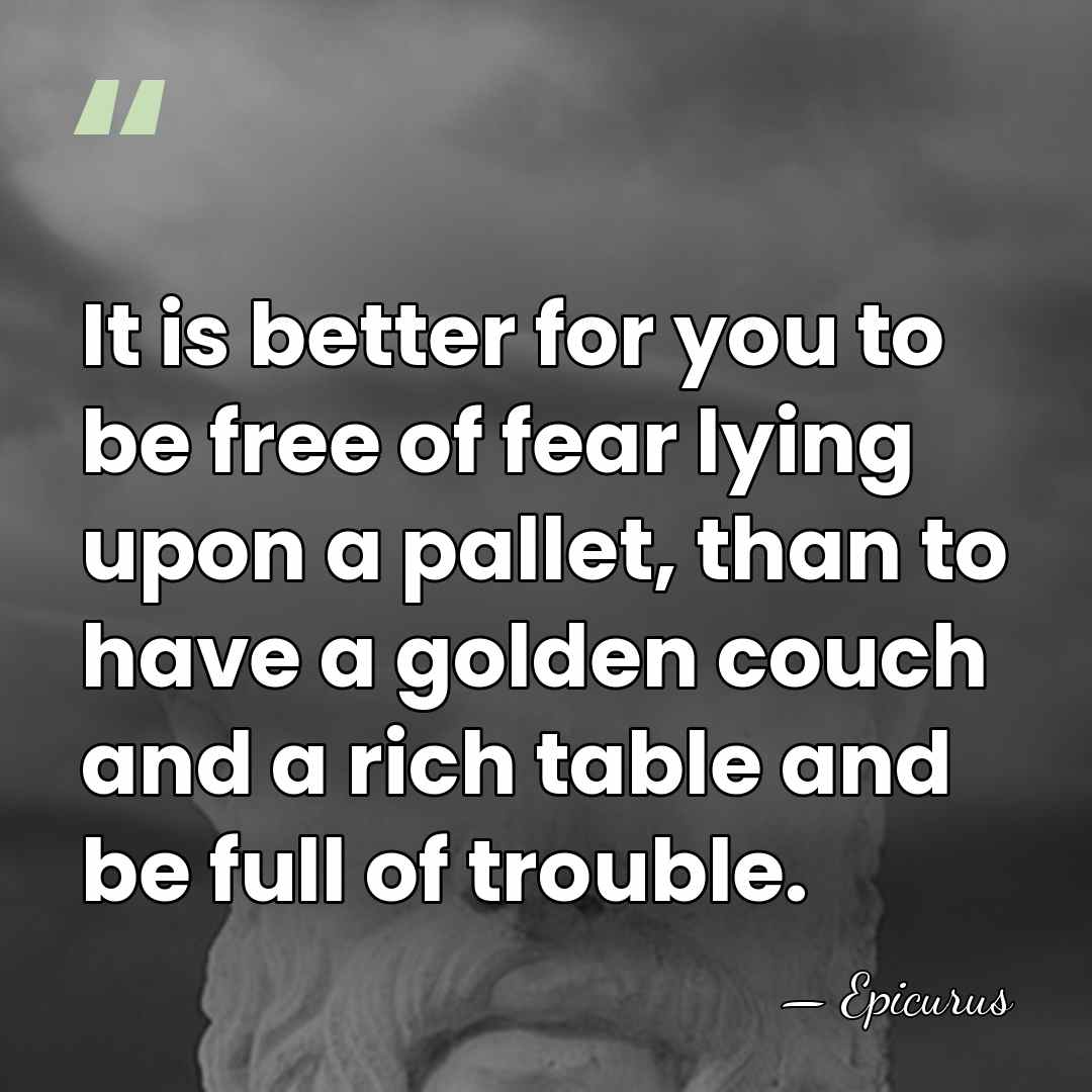 It is better for you to be free of fear lying upon&hellip; - Epicurus