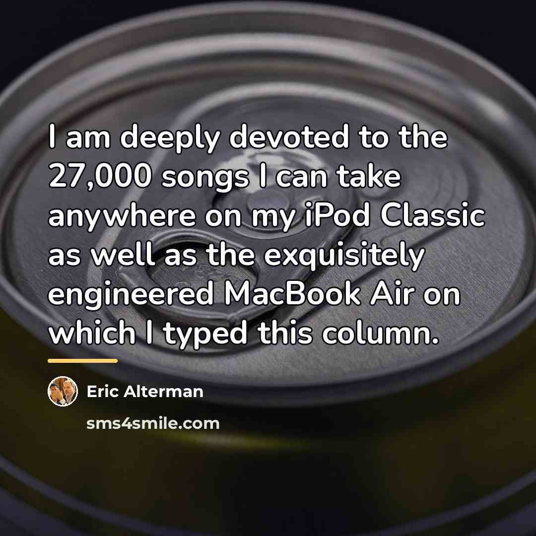 “I am deeply devoted to the 27,000 songs I can…” quote by Eric Alterman