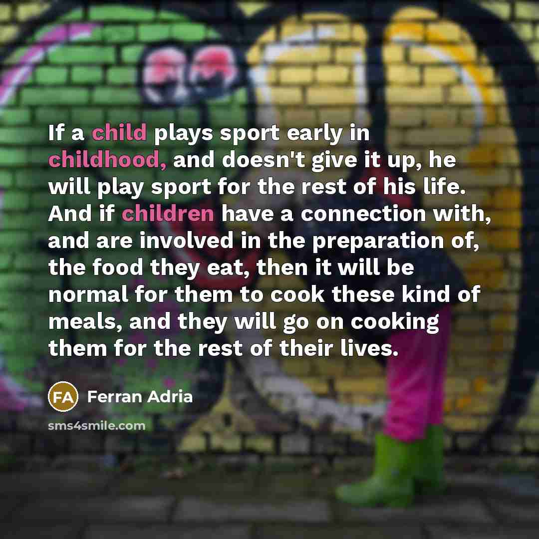 “If a child plays sport early in childhood, and doesn't…” quote by Ferran Adria