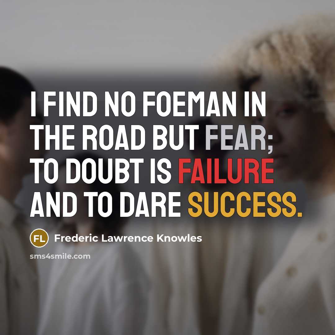 “I find no foeman in the road but fear; to…” quote by Frederic Lawrence Knowles