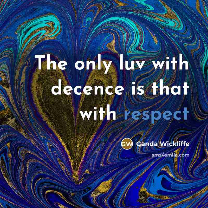 “The only luv with decence is that with respect…” quote by Ganda Wickliffe