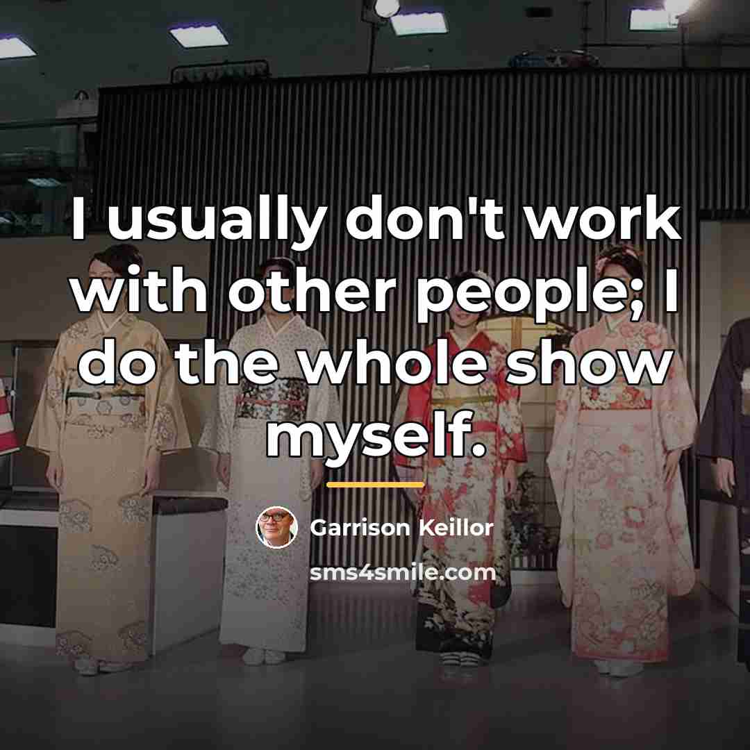 “I usually don't work with other people; I do the…” quote by Garrison Keillor