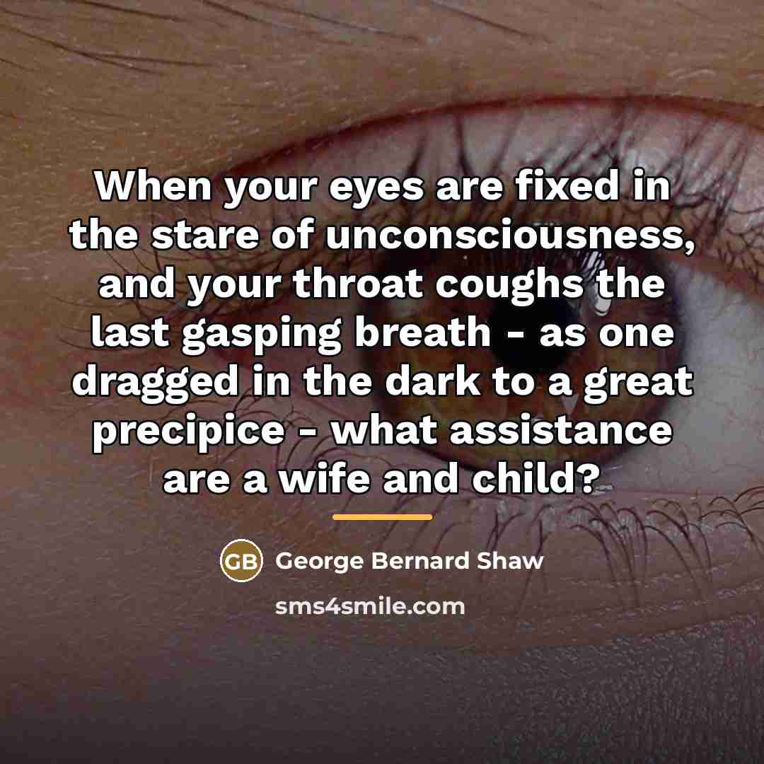 “When your eyes are fixed in the stare of unconsciousness,…” quote by George Bernard Shaw