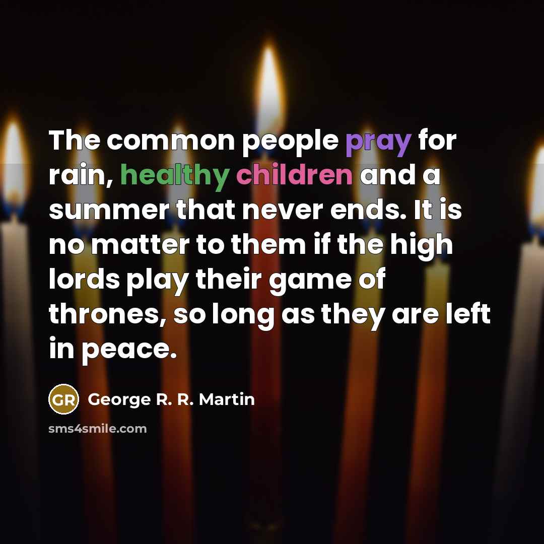 “The common people pray for rain, healthy children and a…” quote by George R. R. Martin