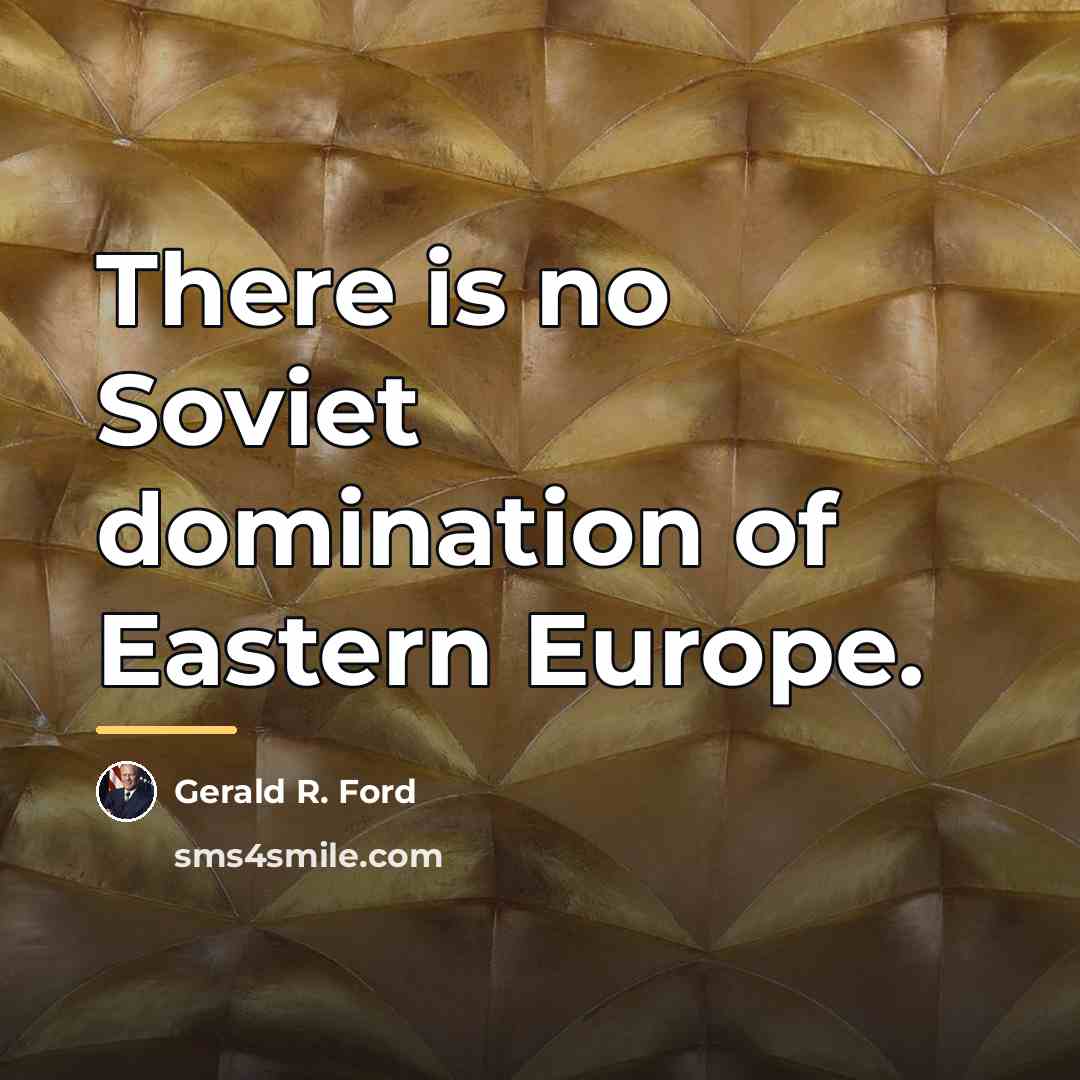 “There is no Soviet domination of Eastern Europe.…” quote by Gerald R. Ford