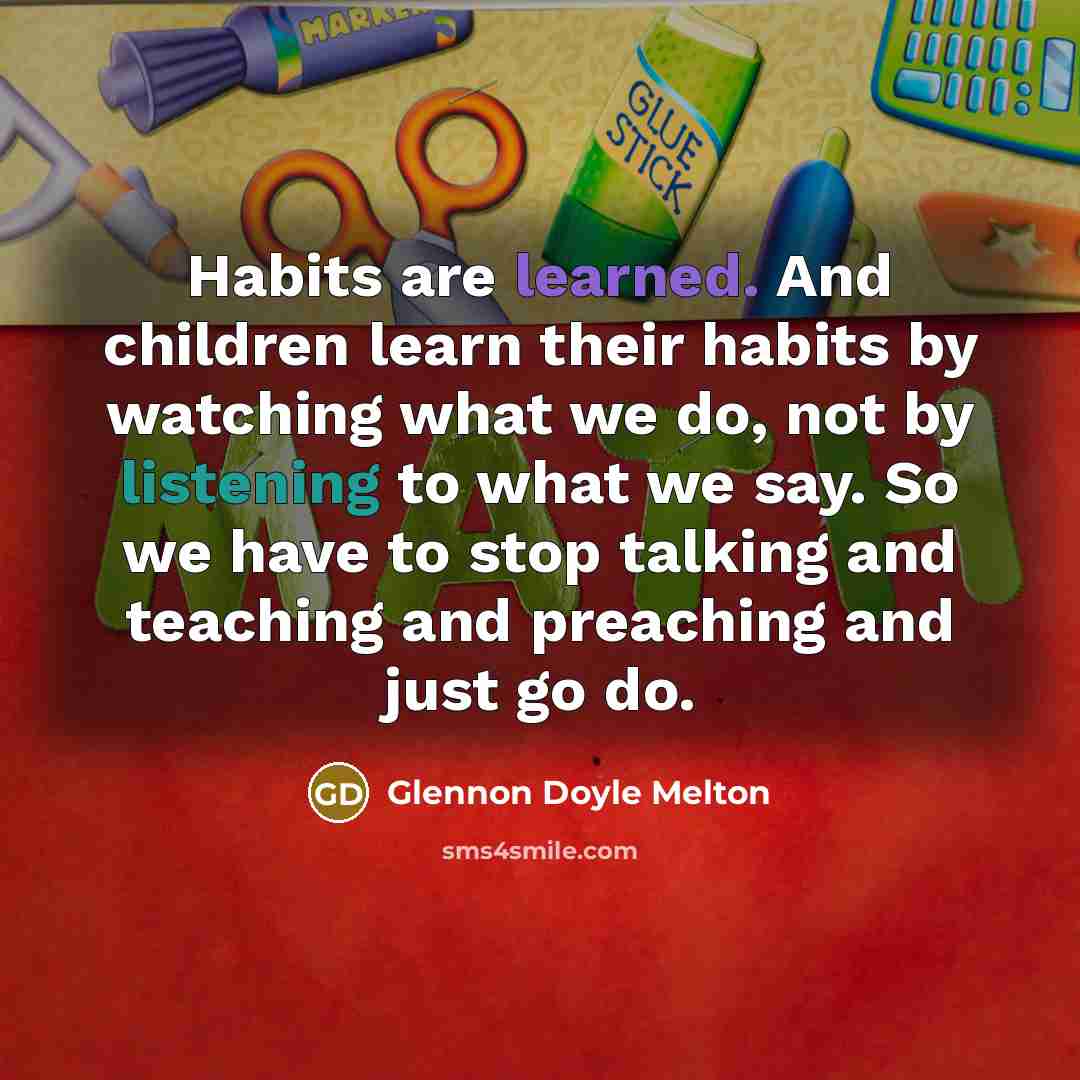 “Habits are learned. And children learn their habits by watching…” quote by Glennon Doyle Melton