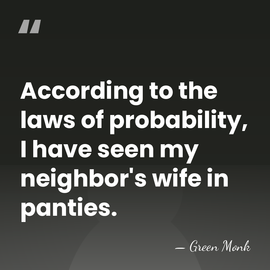 According to the laws of probability, I have seen my neighbor's wife&hellip; - Green Monk
