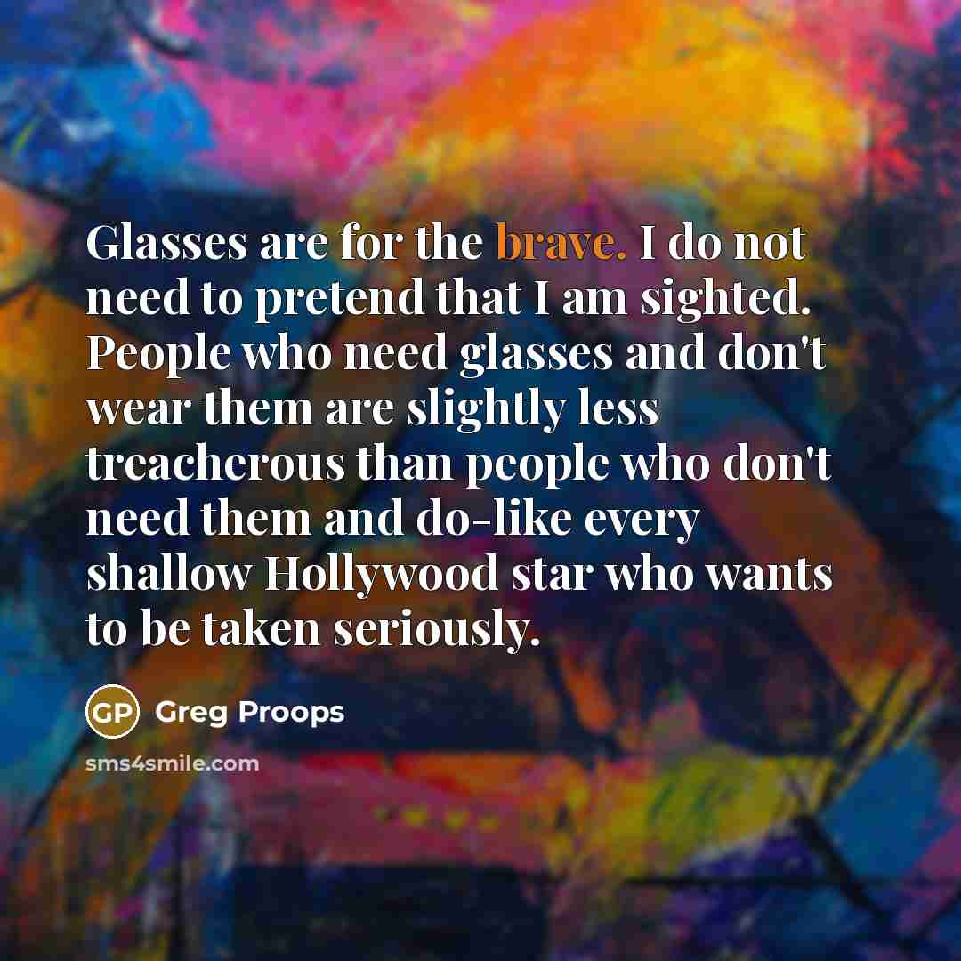 “Glasses are for the brave. I do not need to…” quote by Greg Proops