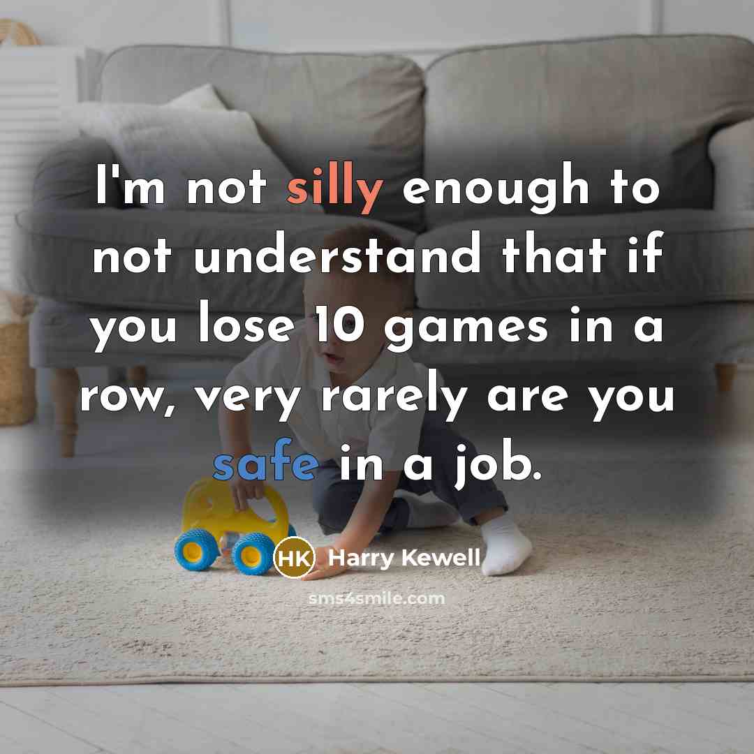 “I'm not silly enough to not understand that if you…” quote by Harry Kewell
