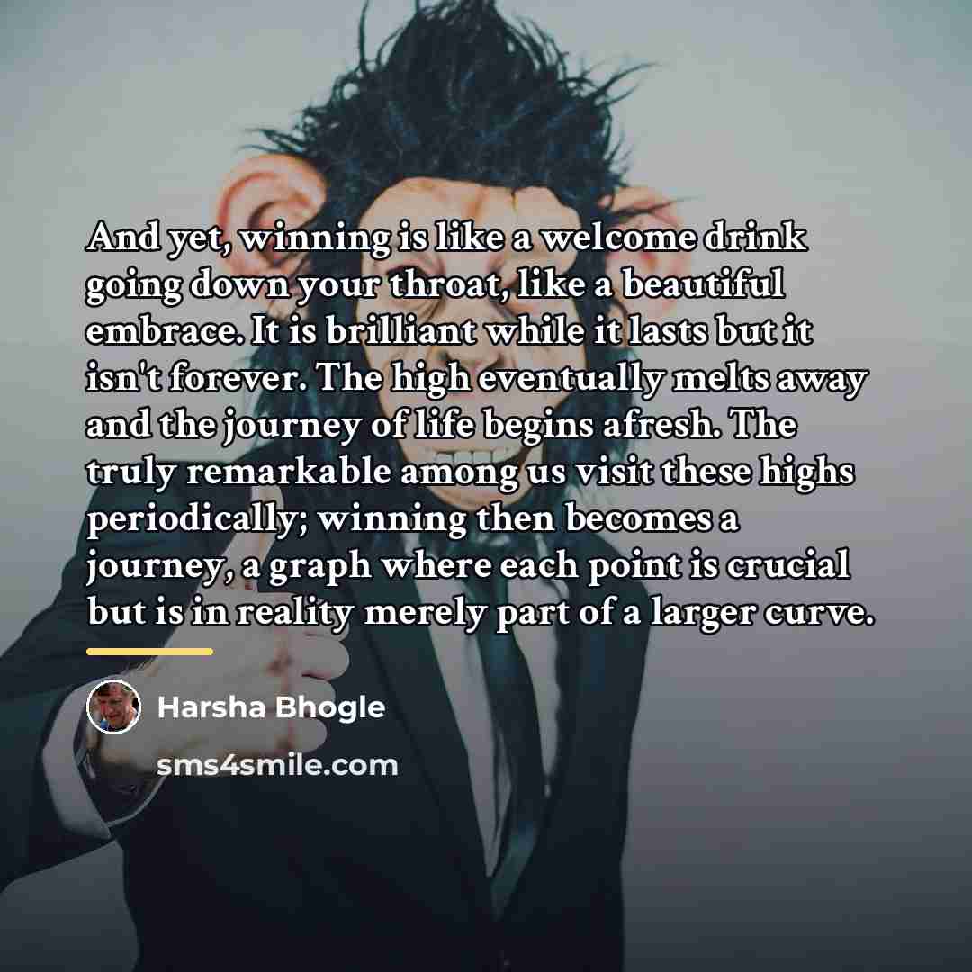 “And yet, winning is like a welcome drink going down…” quote by Harsha Bhogle