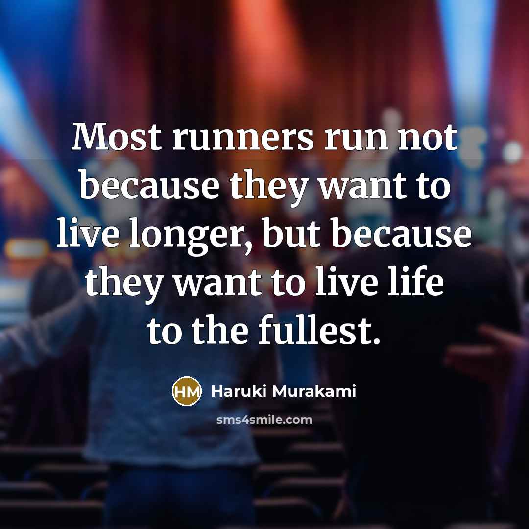 “Most runners run not because they want to live longer,…” quote by Haruki Murakami