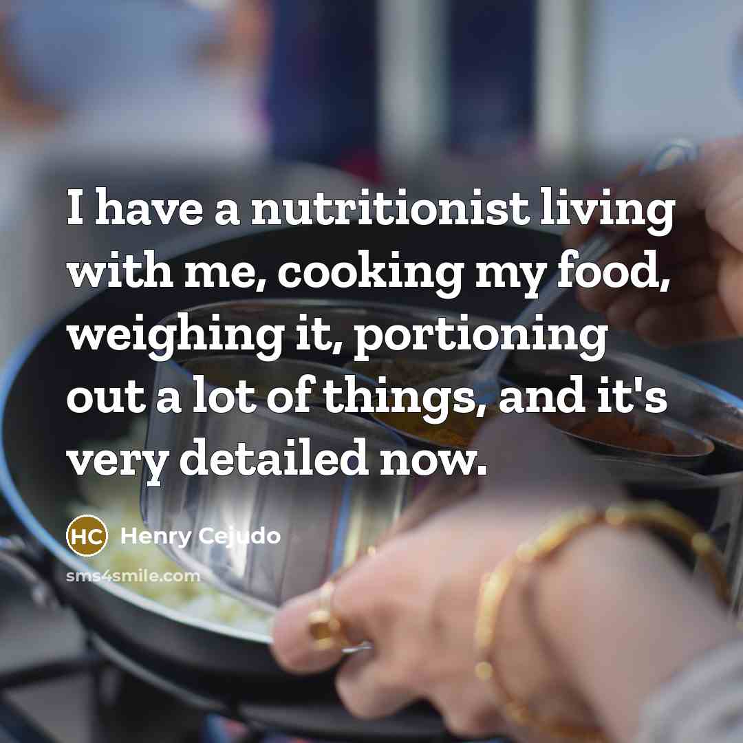 “I have a nutritionist living with me, cooking my food,…” quote by Henry Cejudo
