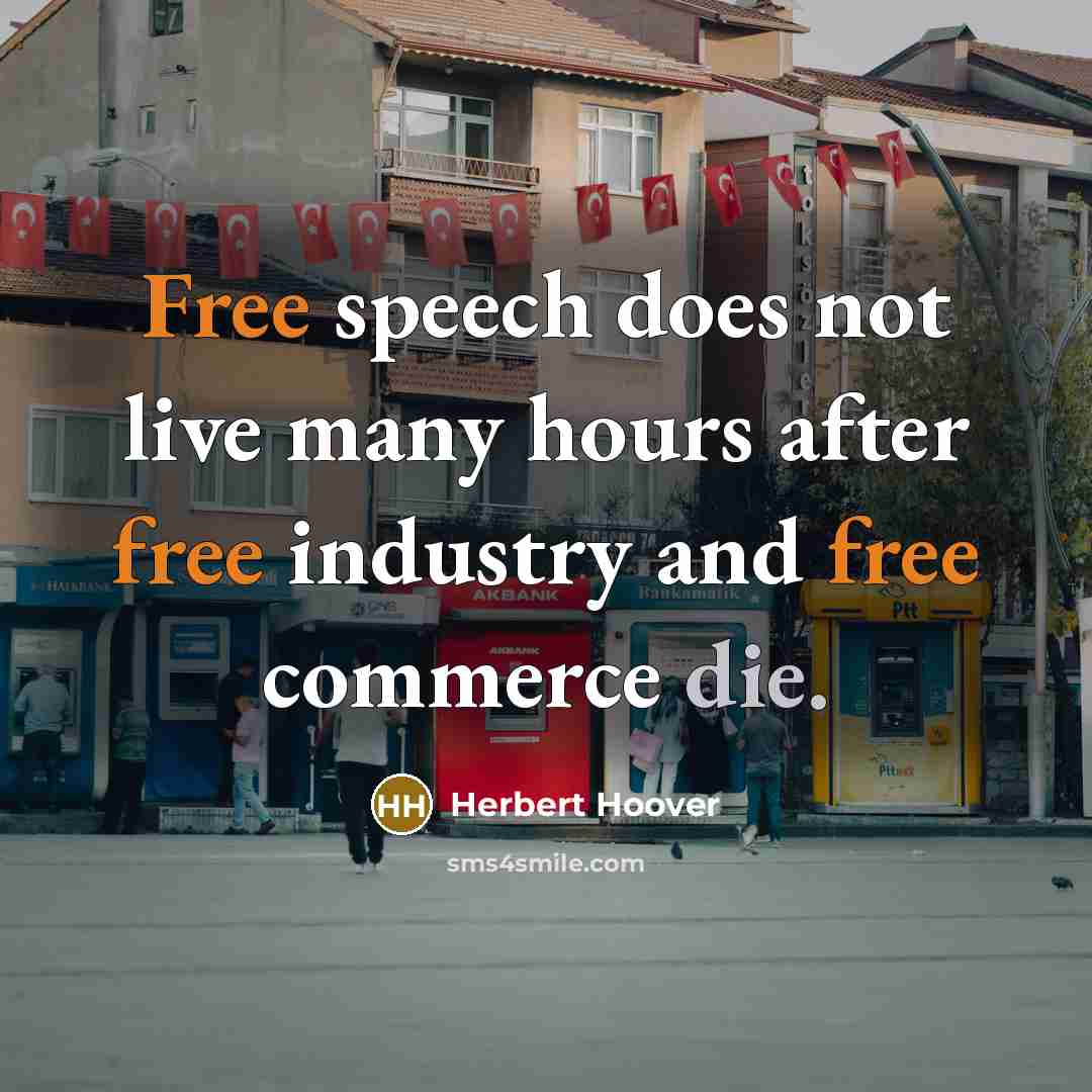 “Free speech does not live many hours after free industry…” quote by Herbert Hoover