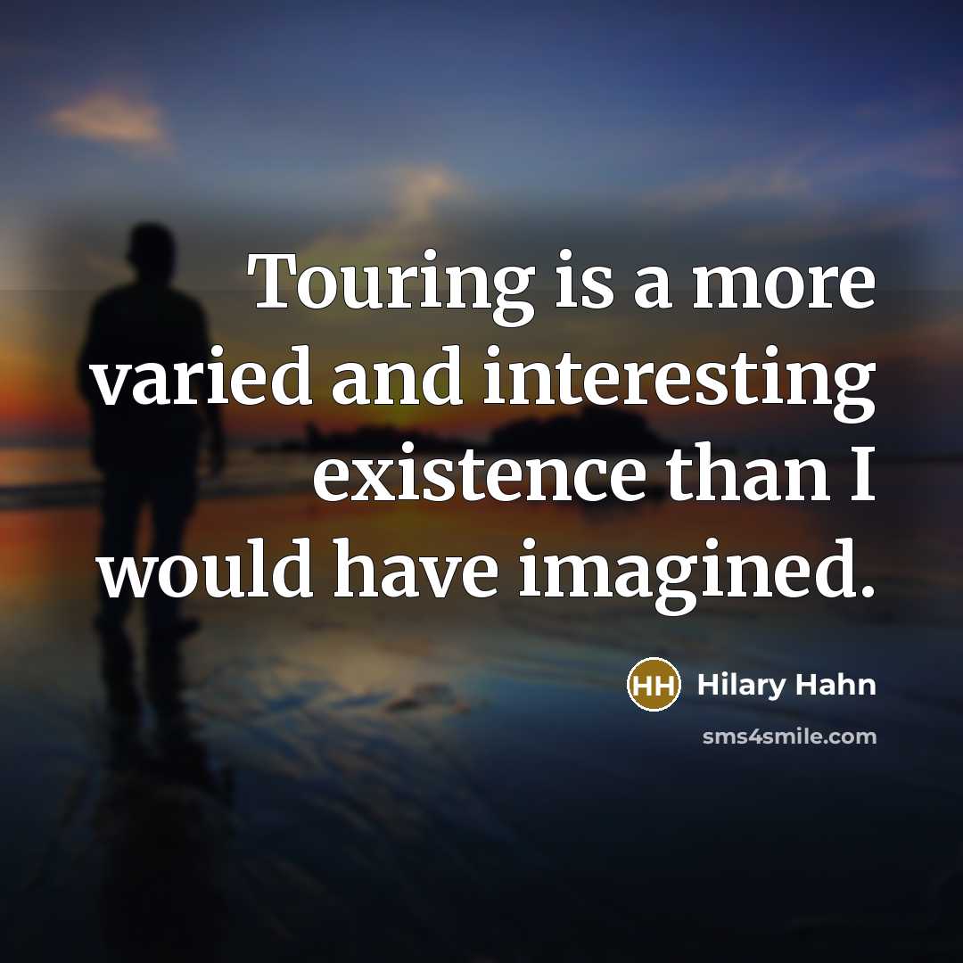 “Touring is a more varied and interesting existence than I…” quote by Hilary Hahn