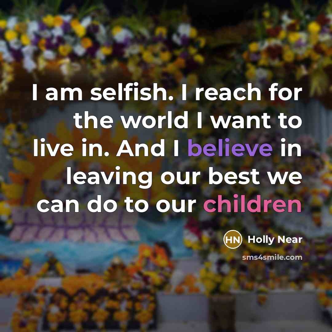 “I am selfish. I reach for the world I want…” quote by Holly Near