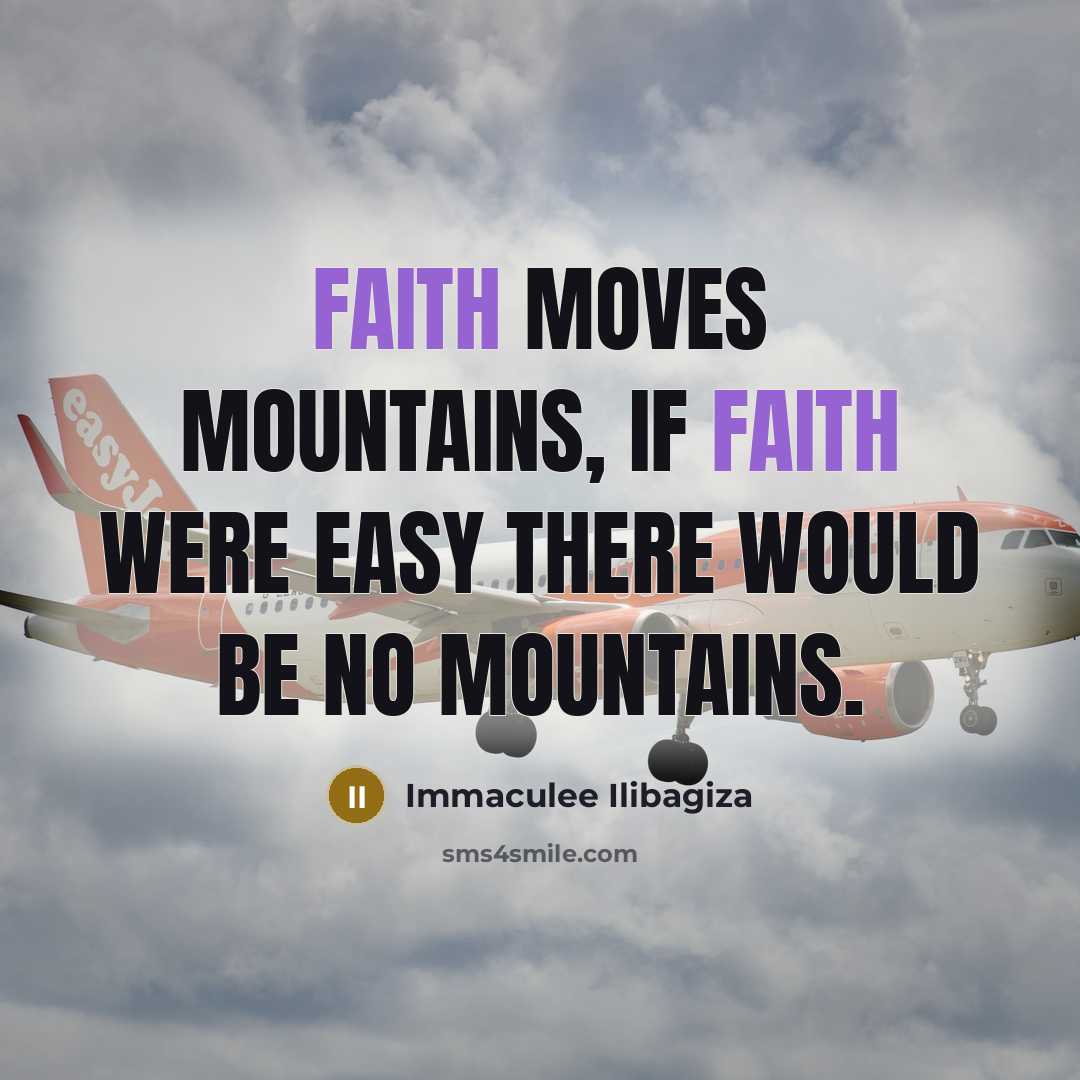 “Faith moves mountains, if faith were easy there would be…” quote by Immaculee Ilibagiza