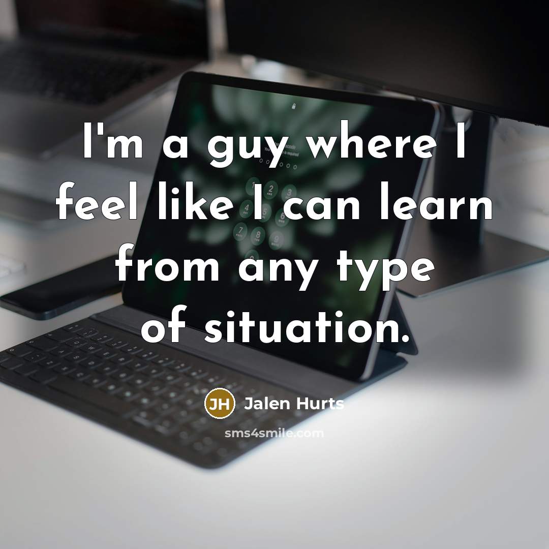“I'm a guy where I feel like I can learn…” quote by Jalen Hurts