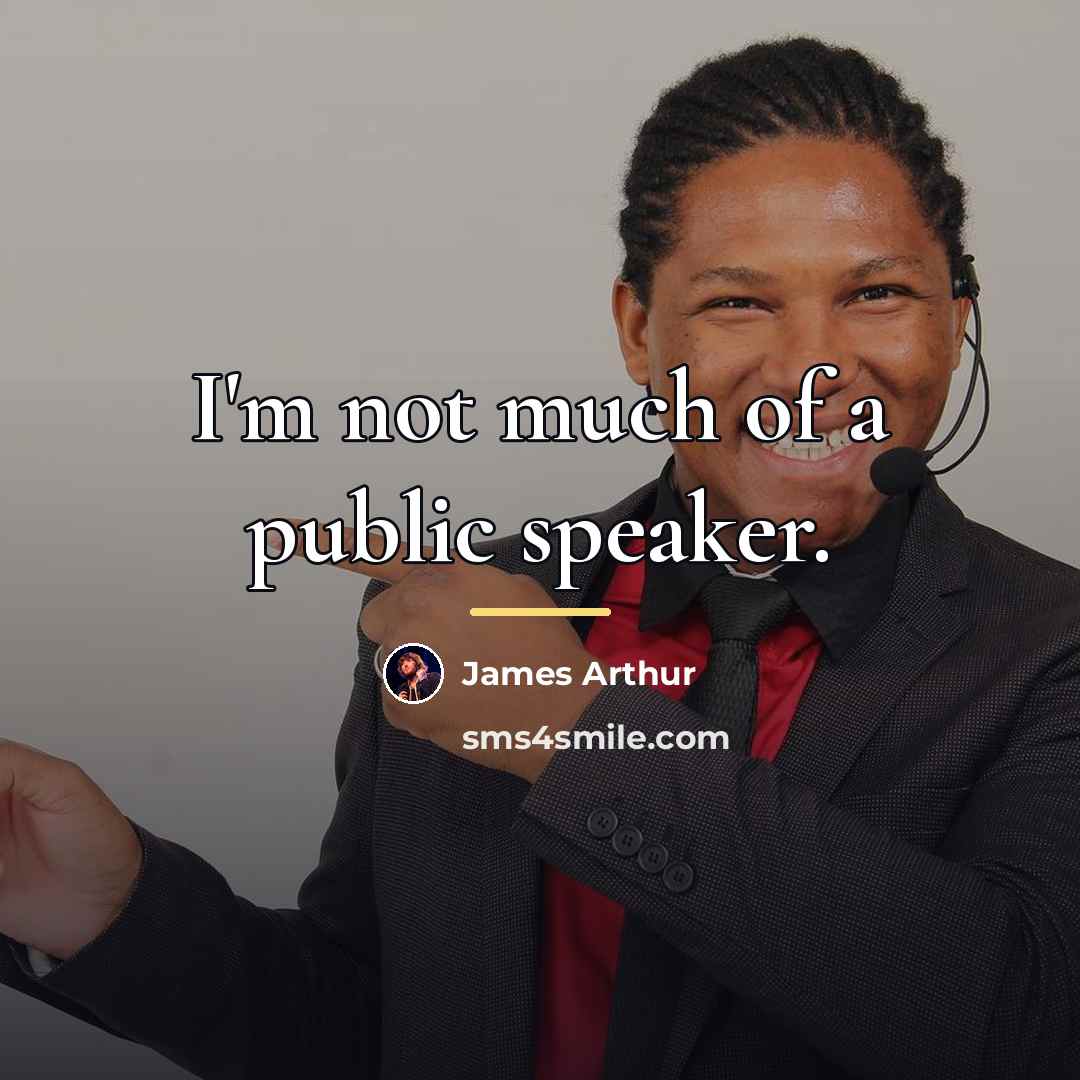 “I'm not much of a public speaker.…” quote by James Arthur