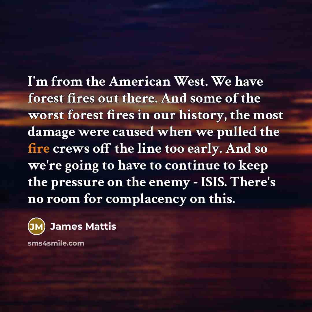 “I'm from the American West. We have forest fires out…” quote by James Mattis