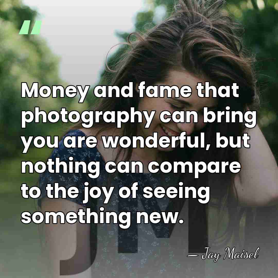 Money and fame that photography can bring you are wonderful, but nothing&hellip; - Jay Maisel