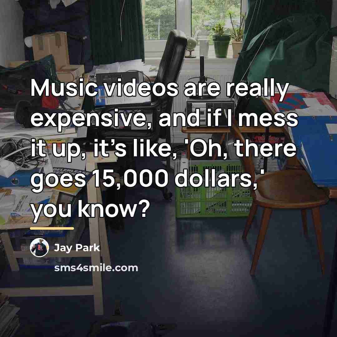 “Music videos are really expensive, and if I mess it…” quote by Jay Park