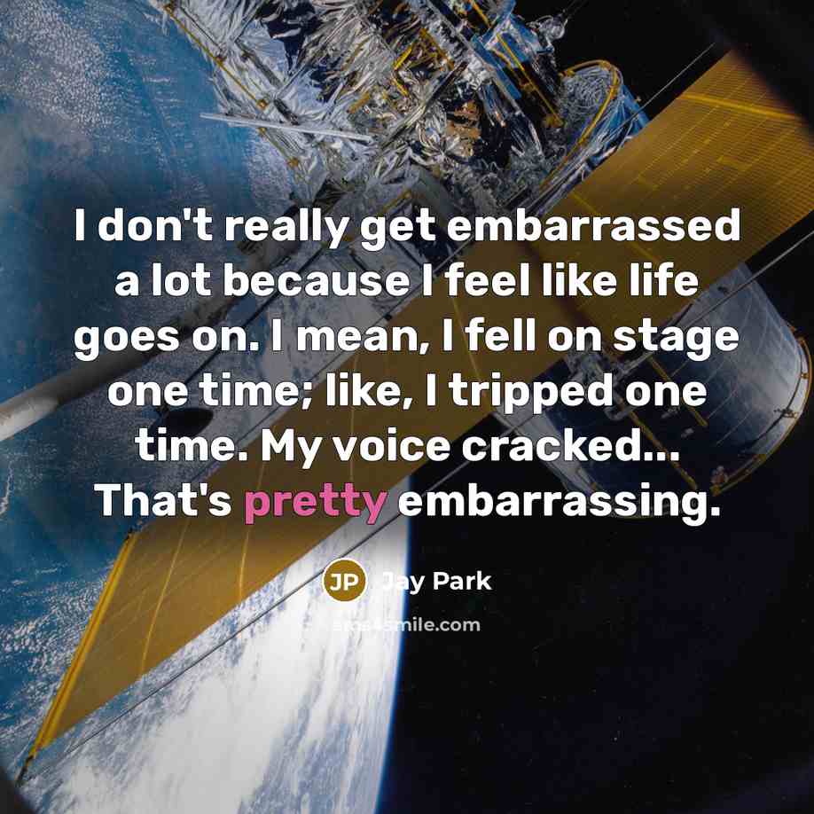 “I don't really get embarrassed a lot because I feel…” quote by Jay Park