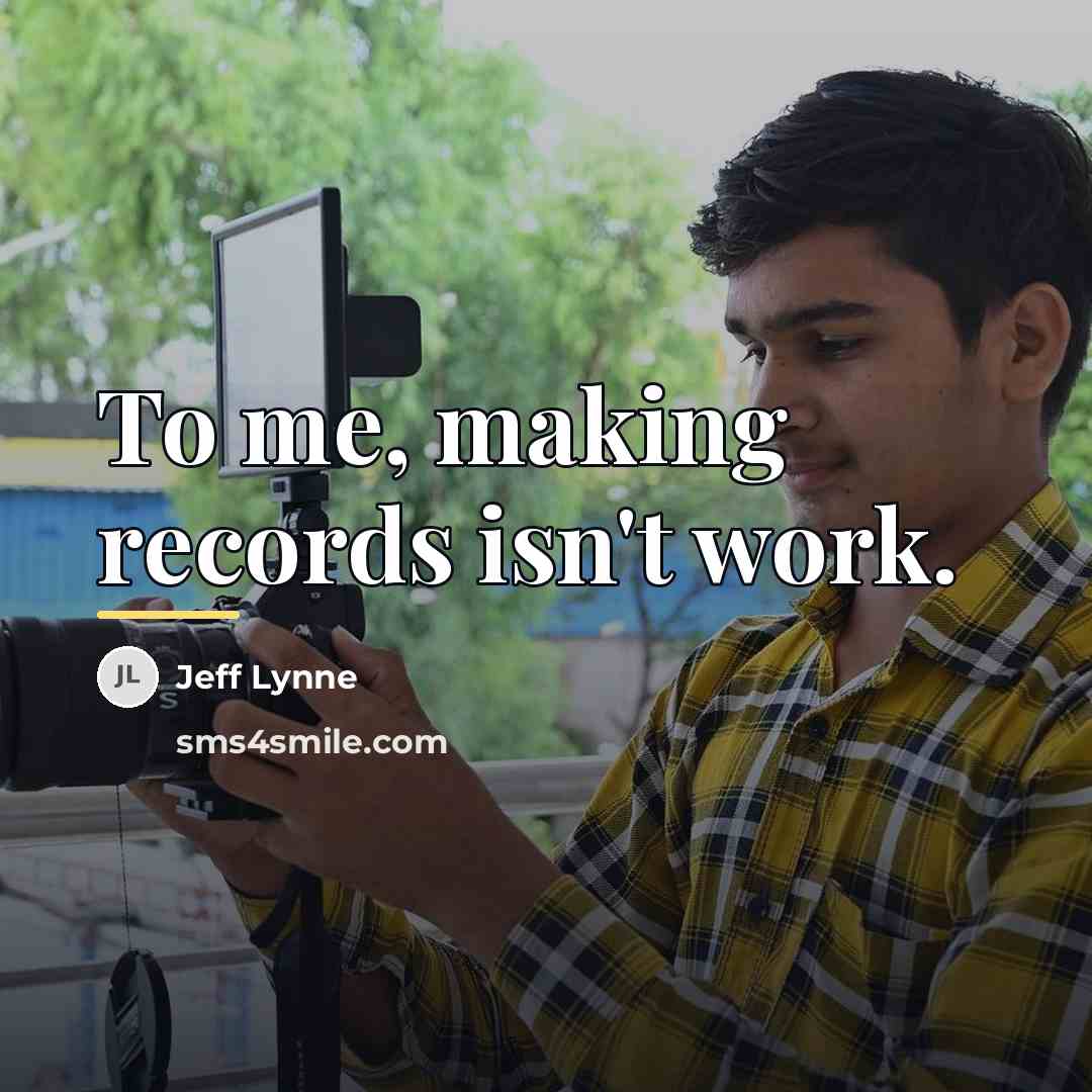 “To me, making records isn't work.…” quote by Jeff Lynne