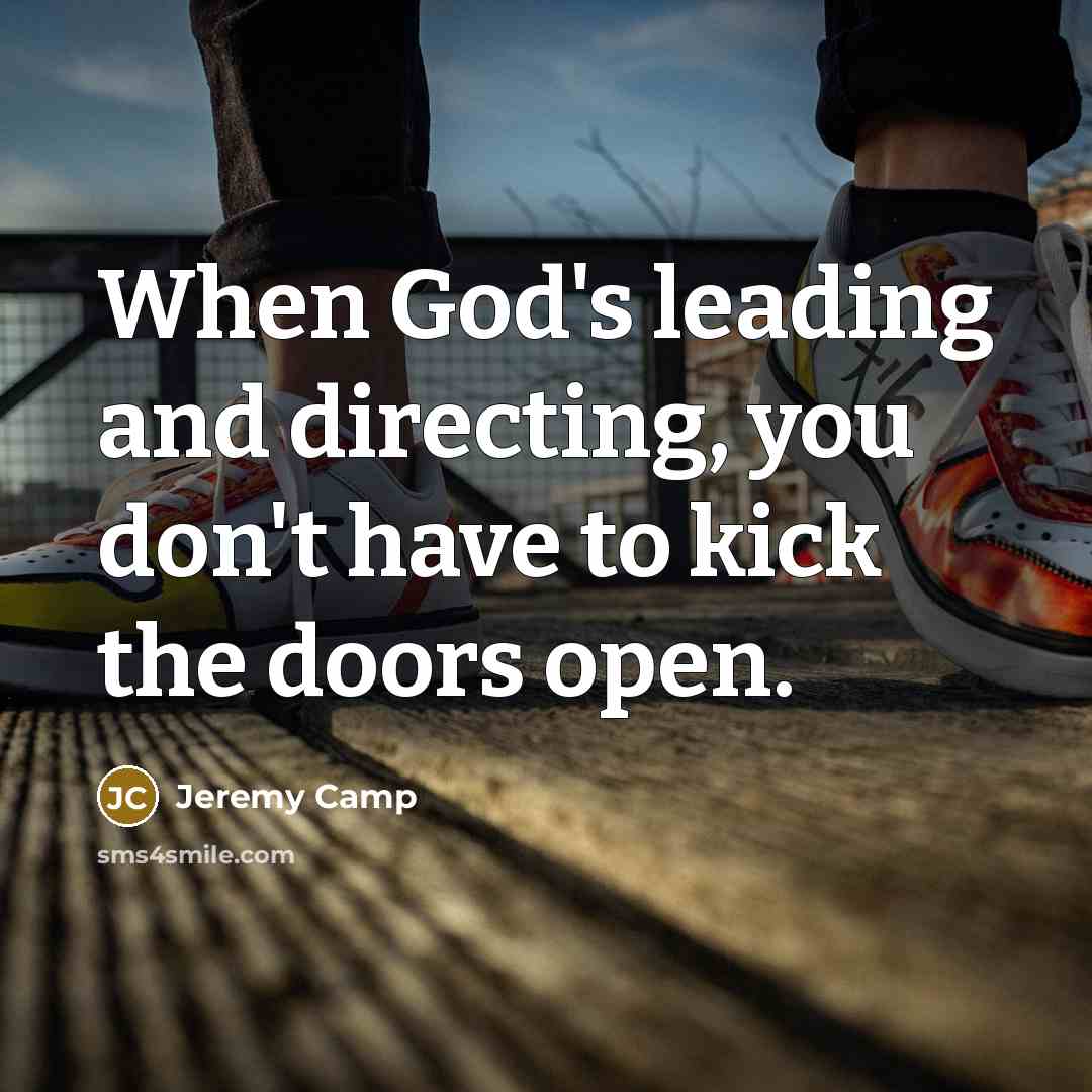 “When God's leading and directing, you don't have to kick…” quote by Jeremy Camp