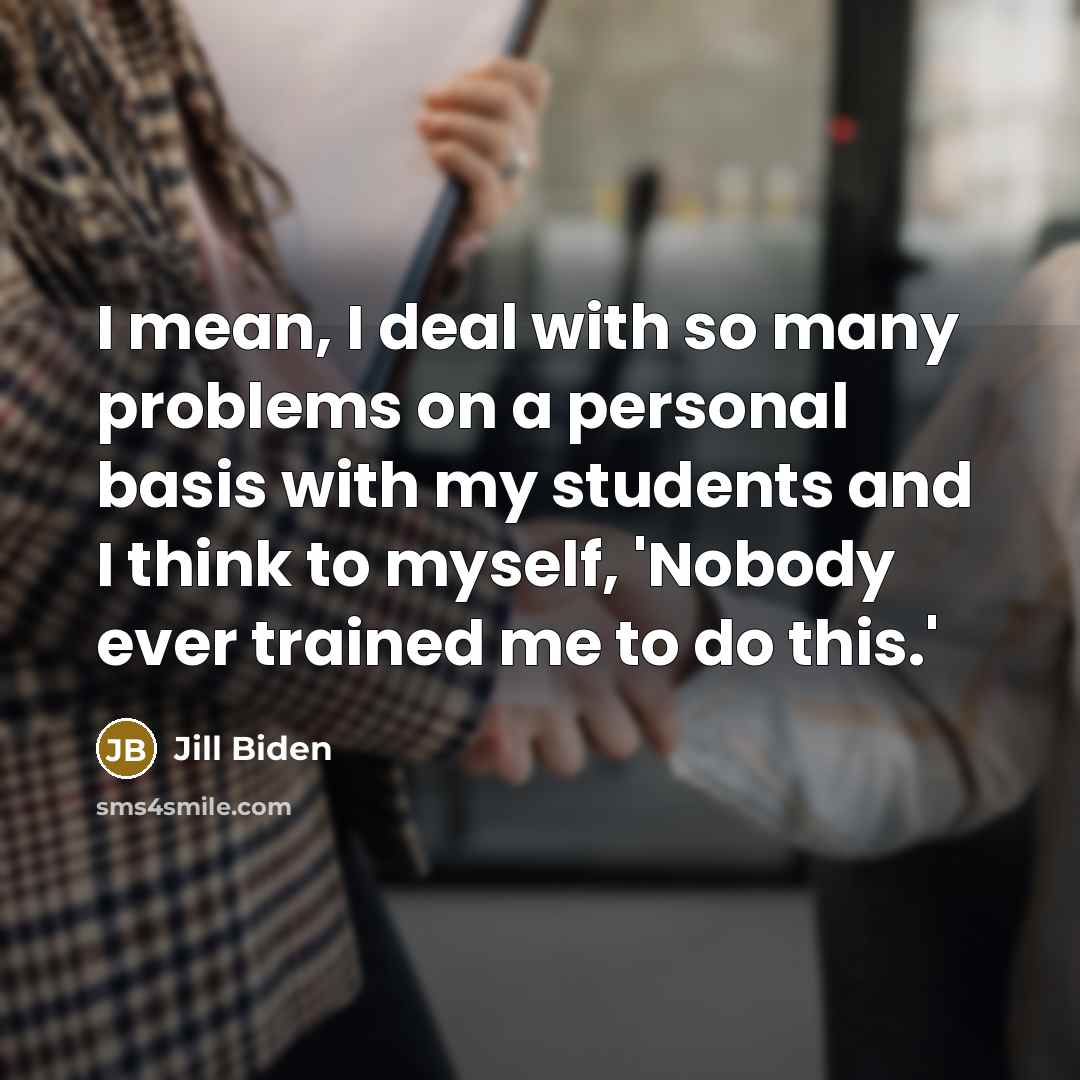“I mean, I deal with so many problems on a…” quote by Jill Biden
