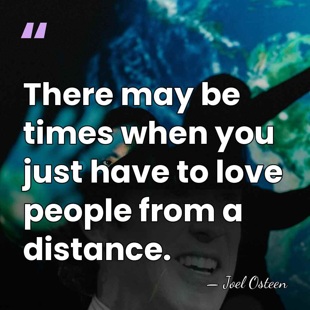 There may be times when you just have to love people from&hellip; - Joel Osteen