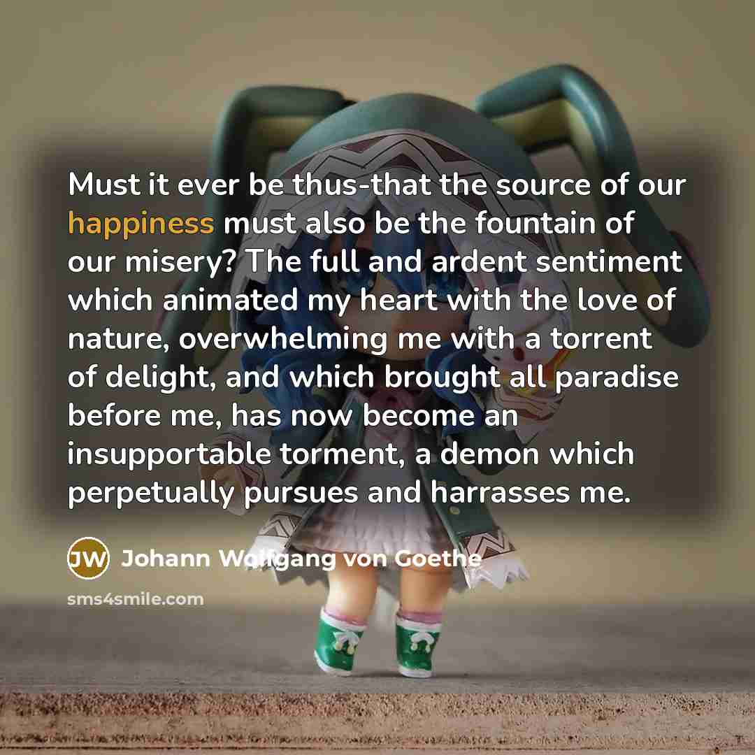 “Must it ever be thus-that the source of our happiness…” quote by Johann Wolfgang von Goethe