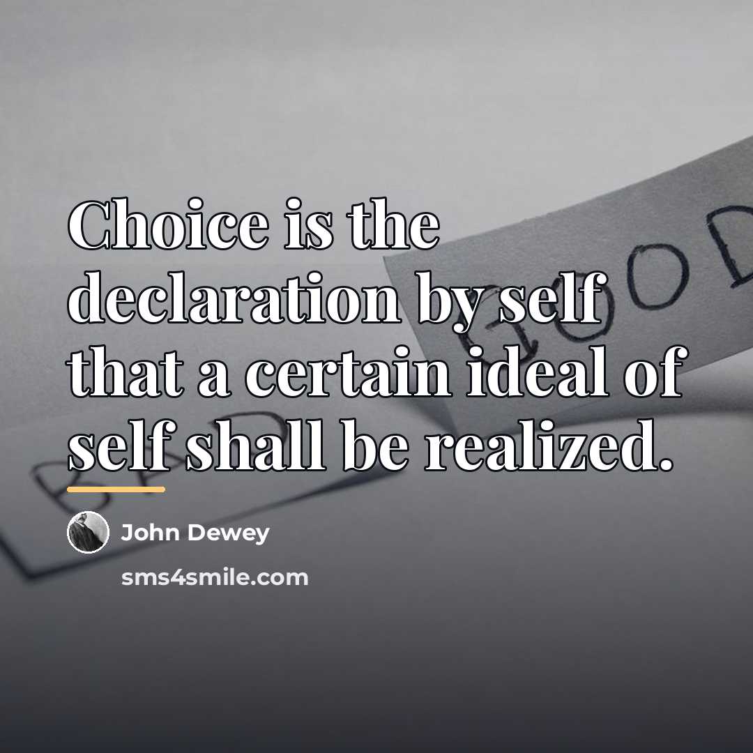 “Choice is the declaration by self that a certain ideal…” quote by John Dewey