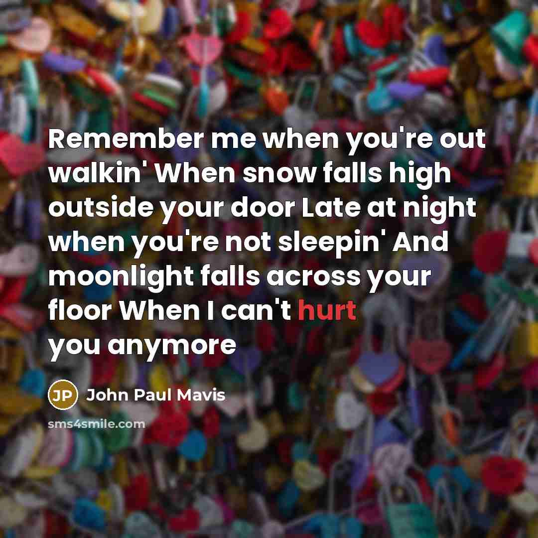 “Remember me when you're out walkin' When snow falls high…” quote by John Paul Mavis