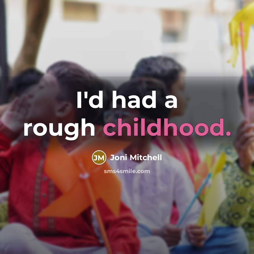 “I'd had a rough childhood.…” quote by Joni Mitchell
