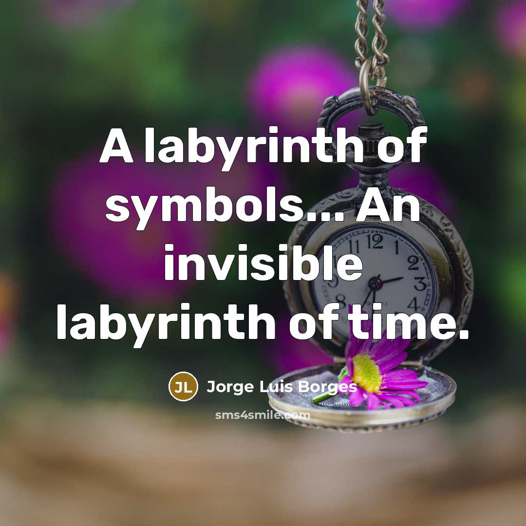 “A labyrinth of symbols... An invisible labyrinth of time.…” quote by Jorge Luis Borges