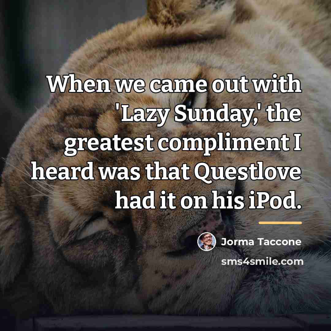 “When we came out with 'Lazy Sunday,' the greatest compliment…” quote by Jorma Taccone