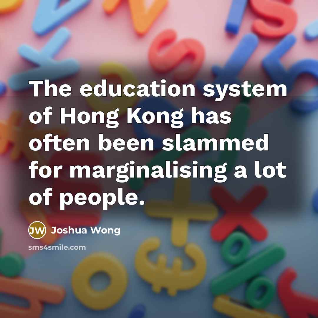 “The education system of Hong Kong has often been slammed…” quote by Joshua Wong