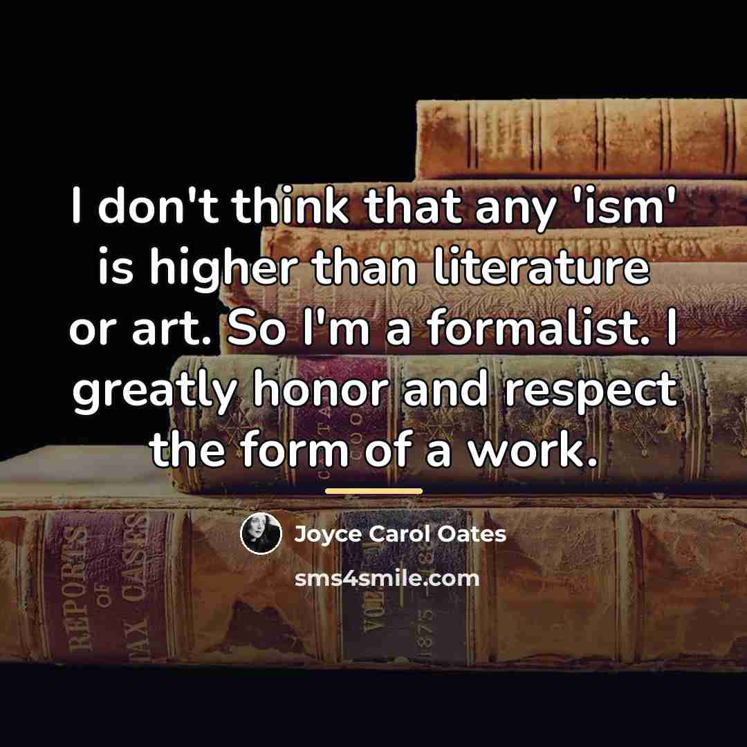 “I don't think that any 'ism' is higher than literature…” quote by Joyce Carol Oates