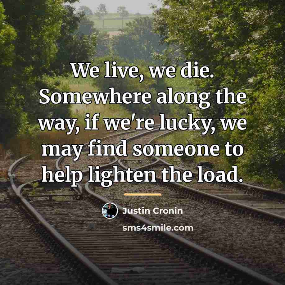 “We live, we die. Somewhere along the way, if we're…” quote by Justin Cronin