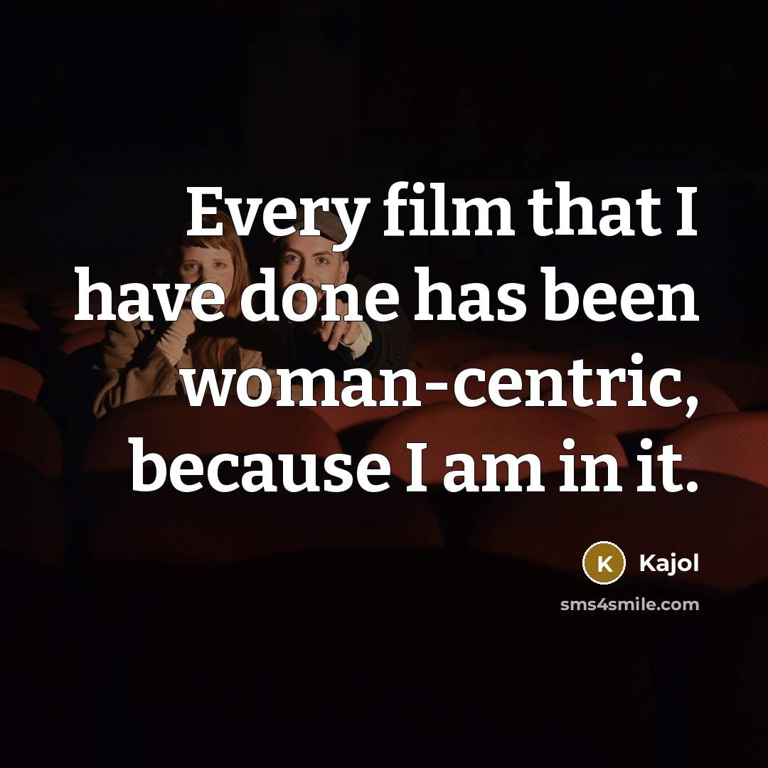 “Every film that I have done has been woman-centric, because…” quote by Kajol