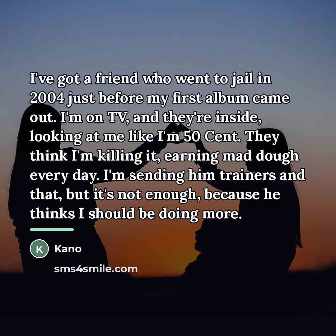 “I've got a friend who went to jail in 2004…” quote by Kano