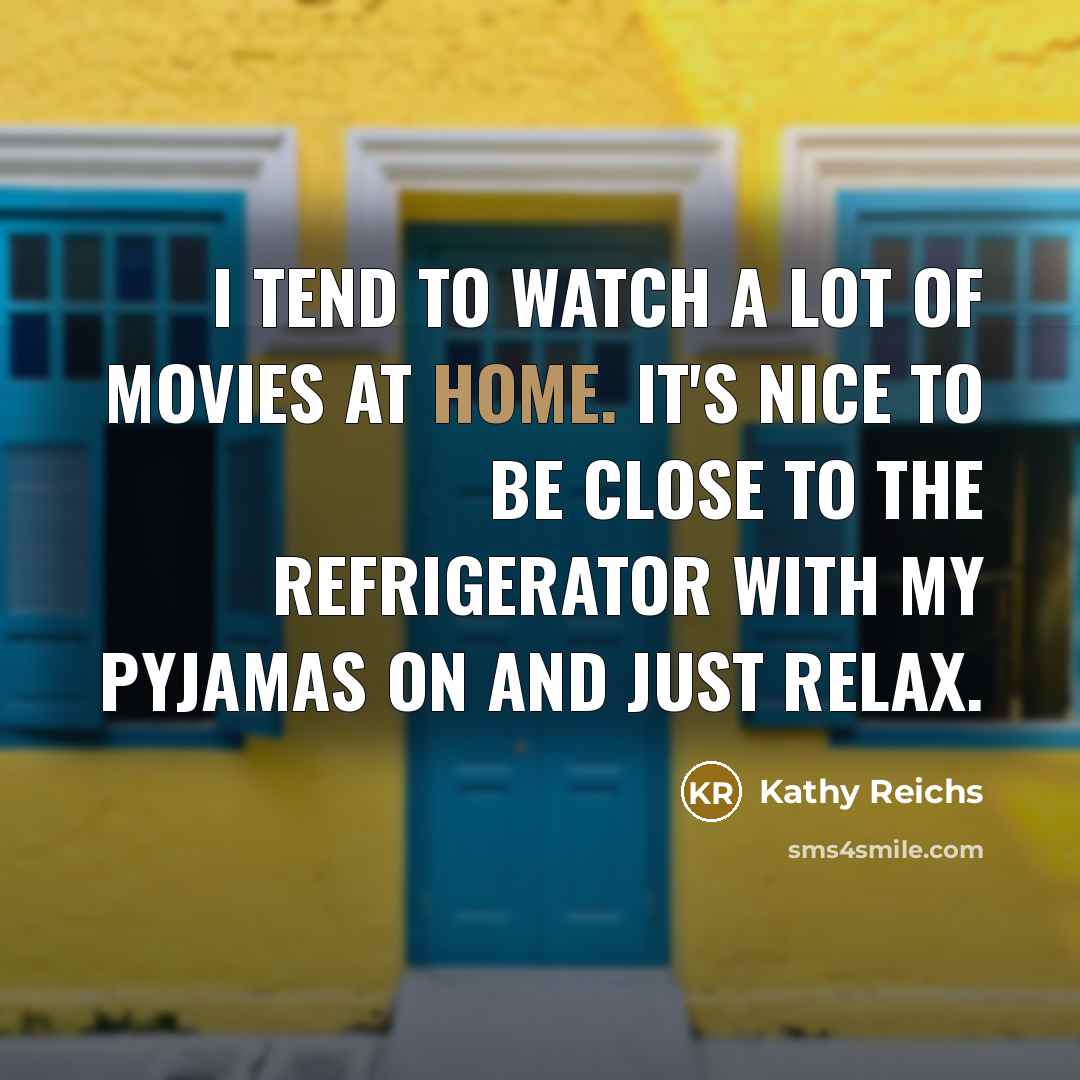“I tend to watch a lot of movies at home.…” quote by Kathy Reichs