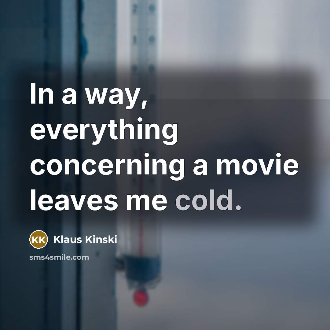 “In a way, everything concerning a movie leaves me cold.…” quote by Klaus Kinski