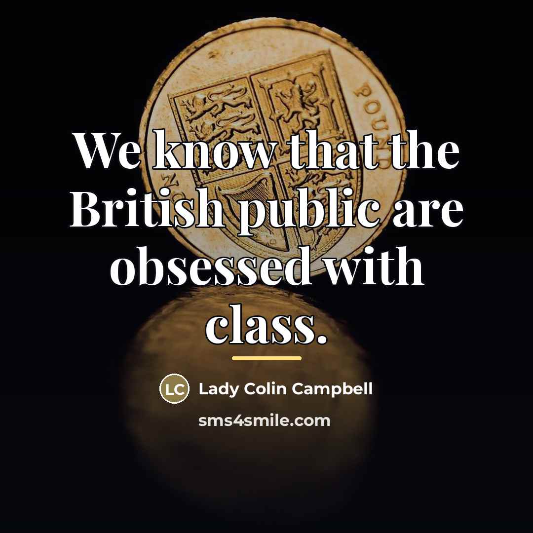 “We know that the British public are obsessed with class.…” quote by Lady Colin Campbell