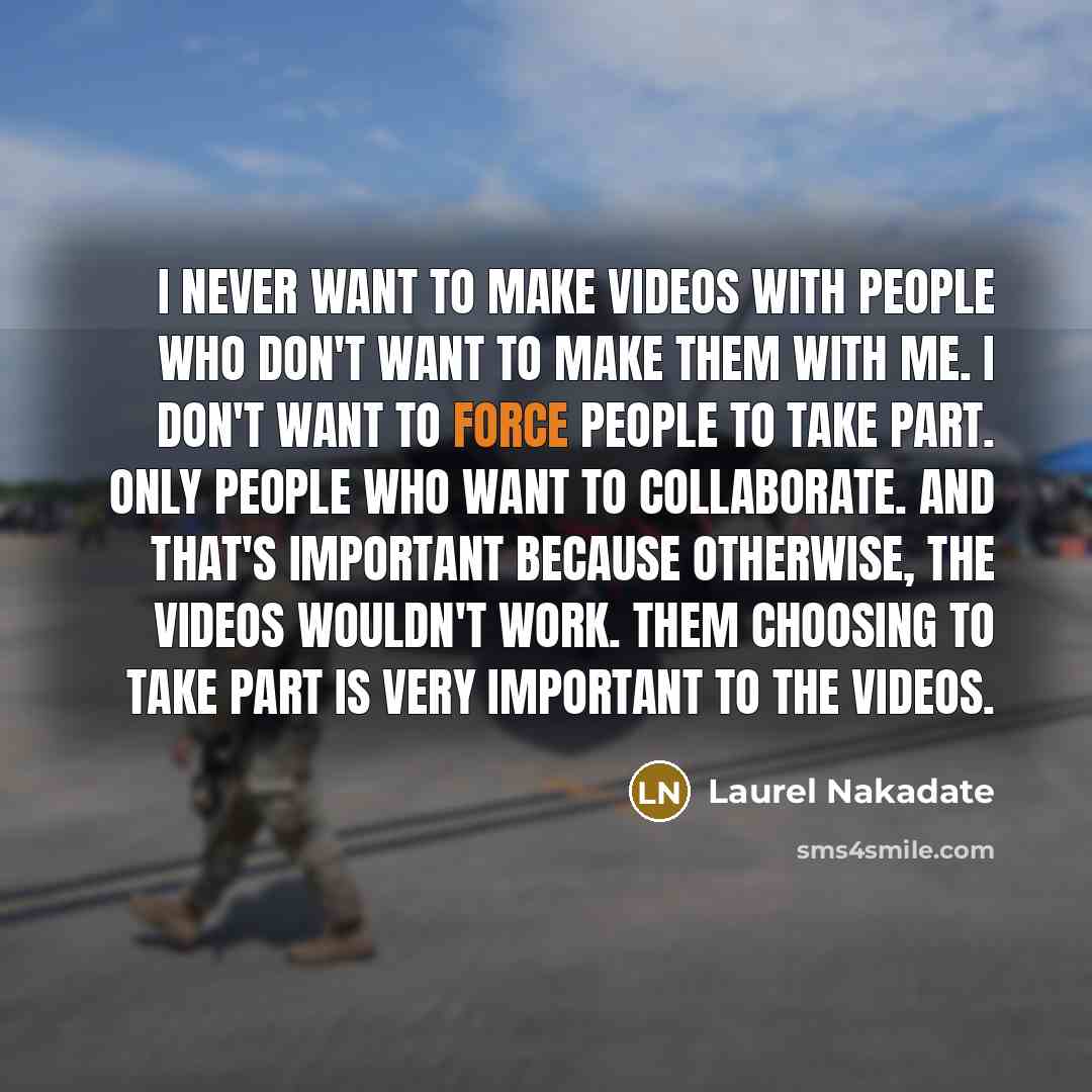 “I never want to make videos with people who don't…” quote by Laurel Nakadate